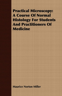Practical Microscopy : A Course Of Normal Histology For Students And Practitioners Of Medicine by Maurice Norton Miller - Paperback
