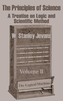 The Principles of Science : A Treatise on Logic and Scientific Method (Volume II) by W Stanley Jevons - Paperback