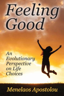 Feeling Good : An Evolutionary Perspective on Life Choices by Menelaos Apostolou - Hardback
