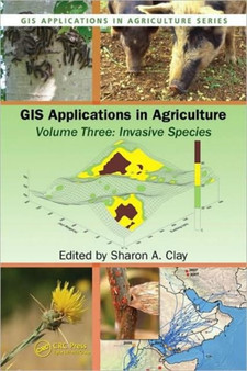 GIS Applications in Agriculture, Volume Three : Invasive Species by Sharon A. Clay - Hardback