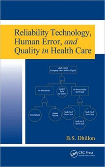 Reliability Technology, Human Error, and Quality in Health Care by B.S. Dhillon - Hardback