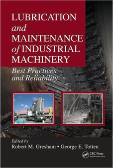 Lubrication and Maintenance of Industrial Machinery : Best Practices and Reliability by Robert M. Gresham - Hardback