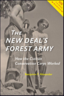 The New Deal's Forest Army : How the Civilian Conservation Corps Worked by Benjamin F. Alexander - Hardback The New Deal's Forest Army : How the Civilian Conservation Corps Worked by Benjamin F. Alexander - Hardback