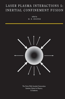 Laser Plasma Interactions 5 : Inertial Confinement Fusion: Proceedings of the Forty Fifth Scottish Universities Summer School in Physics, St. Andrews, August 1994 by M.B. Hooper - Hardback