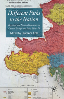Different Paths to the Nation : Regional and National Identities in Central Europe and Italy, 1830-70 by Laurence Cole - Paperback