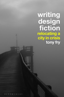 Writing Design Fiction : Relocating a City in Crisis by Tony Fry - Hardback