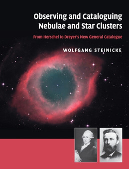 Observing and Cataloguing Nebulae and Star Clusters : From Herschel to Dreyer's New General Catalogue by Wolfgang Steinicke - Paperback