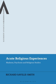 Acute Religious Experiences : Madness, Psychosis and Religious Studies by Richard Saville-Smith - Paperback