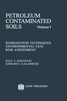 Petroleum Contaminated Soils, Volume I : Remediation Techniques, Environmental Fate, and Risk Assessment by Paul T. Kostecki - Hardback