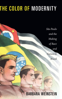 The Color of Modernity : Sao Paulo and the Making of Race and Nation in Brazil by Barbara Weinstein - Hardback