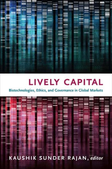 Lively Capital : Biotechnologies, Ethics, and Governance in Global Markets by Kaushik Sunder Rajan - Hardback
