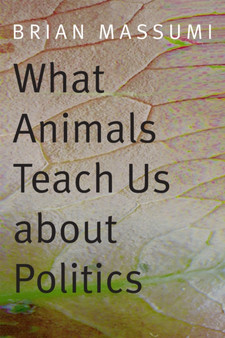 What Animals Teach Us about Politics by Brian Massumi - Hardback