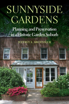 Sunnyside Gardens : Planning and Preservation in a Historic Garden Suburb by Jeffrey A. Kroessler - Hardback
