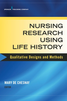 Nursing Research Using Life History : Qualitative Designs and Methods in Nursing by Mary De Chesnay - Paperback