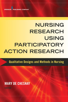 Nursing Research Using Participatory Action Research : Qualitative Designs and Methods in Nursing by Mary De Chesnay - Paperback