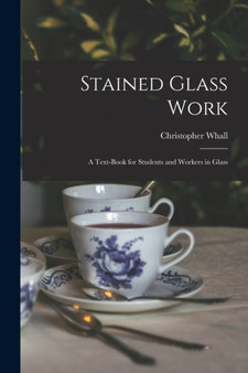 Stained Glass Work : A Text-Book for Students and Workers in Glass by Christopher Whall - Paperback