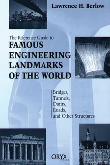 Reference Guide to Famous Engineering Landmarks of the World : Bridges, Tunnels, Dams, Roads, and Other Structures by Lawrence H. Berlow - Hardback