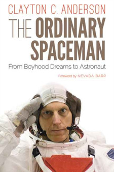 The Ordinary Spaceman : From Boyhood Dreams to Astronaut by Clayton C. Anderson - Hardback