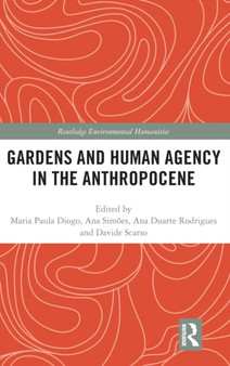 Gardens and Human Agency in the Anthropocene by Maria Paula Diogo - Hardback