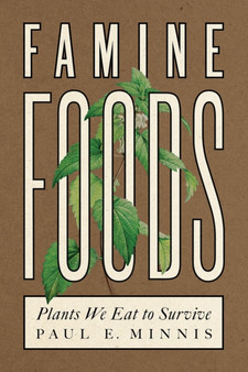 Famine Foods : Plants We Eat to Survive by Paul E. Minnis - Paperback