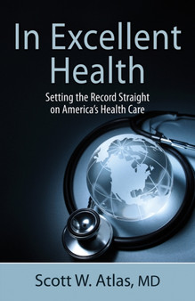 In Excellent Health : Setting the Record Straight on America's Health Care by Scott W. Atlas - Paperback