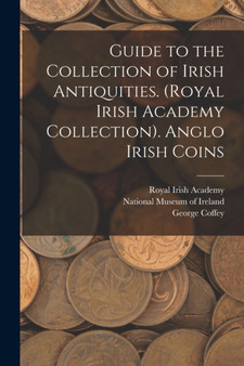 Guide to the Collection of Irish Antiquities. (Royal Irish Academy Collection). Anglo Irish Coins by National Museum of Ireland - Paperback