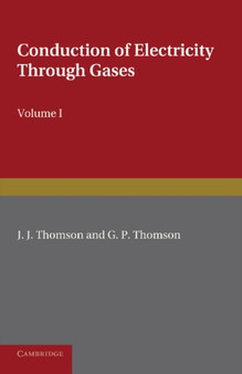 Conduction of Electricity through Gases: Volume 1, Ionisation by Heat and Light by J.J. Thomson - Paperback