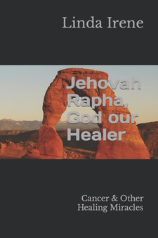 Jehovah Rapha, God our Healer : Cancer & Other Healing Miracles by Linda Irene - Paperback