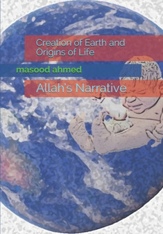 Creation of Earth and Origins of Life : Allah's Narrative by Masood Ahmed - Paperback