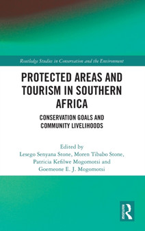 Protected Areas and Tourism in Southern Africa : Conservation Goals and Community Livelihoods by Lesego Senyana Stone - Hardback