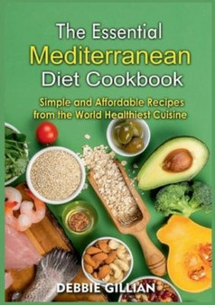 The Essential Mediterranean Diet Cookbook : Simple and Affordable Recipes from the World Healthiest Cuisine The Essential Mediterranean Diet Cookbook : Simple and Affordable Recipes from the World Healthiest Cuisine