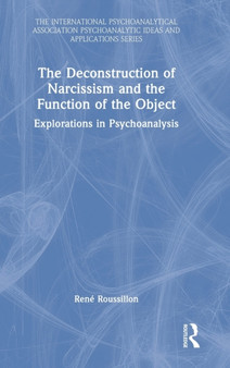 The Deconstruction of Narcissism and the Function of the Object : Explorations in Psychoanalysis by Rene Roussillon - Hardback