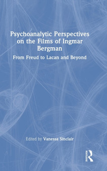 Psychoanalytic Perspectives on the Films of Ingmar Bergman : From Freud to Lacan and Beyond by Vanessa Sinclair - Hardback