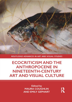 Ecocriticism and the Anthropocene in Nineteenth-Century Art and Visual Culture by Maura Coughlin - Paperback