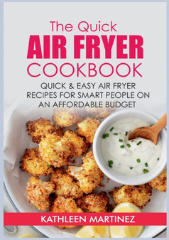 The Quick Air Fryer Cookbook : Quick & Easy Air Fryer Recipes for Smart People on an affordable Budget