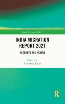 India Migration Report 2021 : Migrants and Health by S.Irudaya Rajan - Hardback
