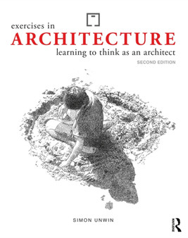 Exercises in Architecture : Learning to Think as an Architect by Simon Unwin - Hardback