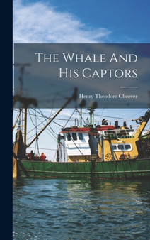 The Whale And His Captors by Henry Theodore Cheever - Hardback