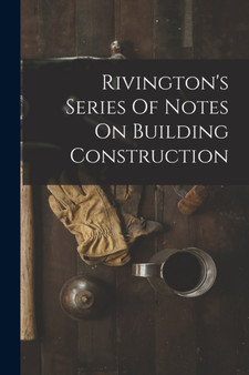 Rivington's Series Of Notes On Building Construction by Anonymous - Paperback