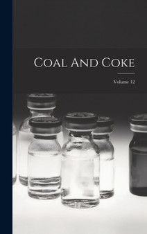 Coal And Coke; Volume 12 by Anonymous - Hardback