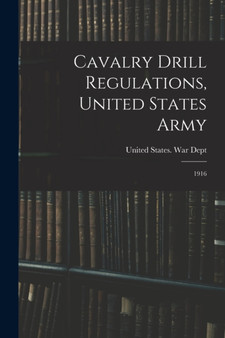 Cavalry Drill Regulations, United States Army : 1916 by United States War Dept - Paperback