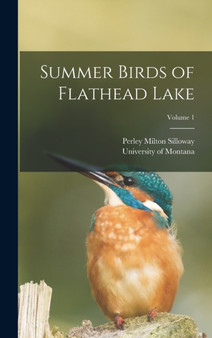 Summer Birds of Flathead Lake; Volume 1 by Perley Milton Silloway - Hardback