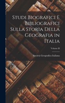 Studi Biografici e Bibliografici Sulla Storia Della Geografia in Italia; Volume II by Societa Geografica Italiana - Hardback