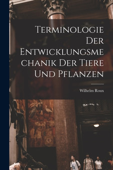 Terminologie der Entwicklungsmechanik der Tiere und Pflanzen by Wilhelm Roux - Paperback