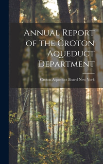 Annual Report of the Croton Aqueduct Department by Croton Aqueduct Board York - Hardback