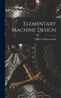 Elementary Machine Design by Albert William Smith - Hardback