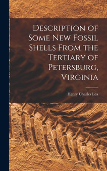 Description of Some New Fossil Shells From the Tertiary of Petersburg, Virginia by Lea Henry Charles - Hardback