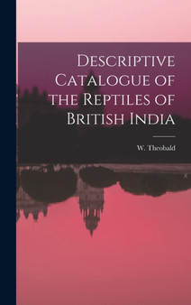 Descriptive Catalogue of the Reptiles of British India by Theobald W - Hardback