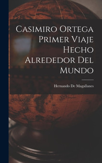 Casimiro Ortega Primer Viaje Hecho Alrededor Del Mundo by Hernando De Magallanes - Hardback