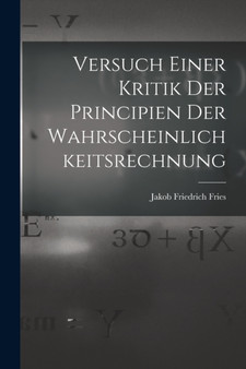 Versuch Einer Kritik Der Principien Der Wahrscheinlichkeitsrechnung by Jakob Friedrich Fries - Paperback Versuch Einer Kritik Der Principien Der Wahrscheinlichkeitsrechnung by Jakob Friedrich Fries - Paperback
